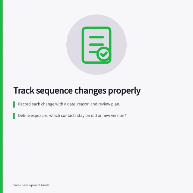 Track sequence changes properly: Record each change with a date, reason and review plan.; Define exposure: which contacts stay on old or new version?; Preserve opt-outs and stop decisions for compliance. Recording sequence changes and their results