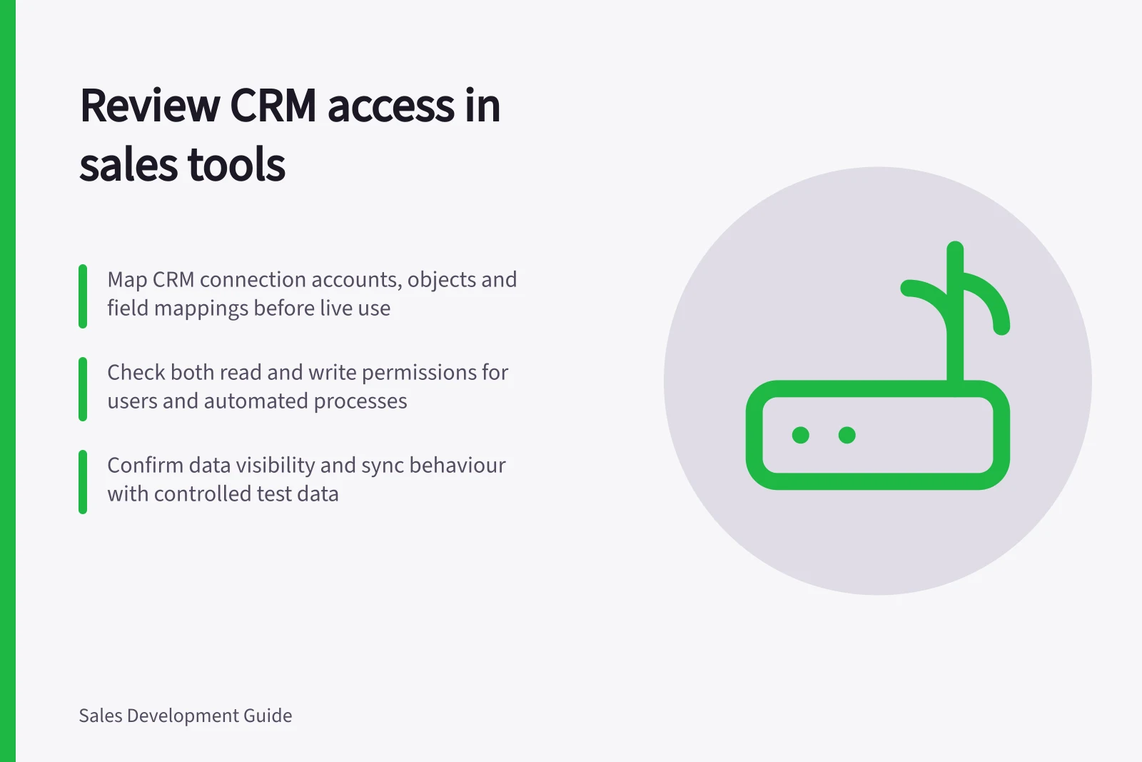 Review CRM access in sales tools: Map CRM connection accounts, objects and field mappings before live use; Check both read and write permissions for users and automated processes; Confirm data visibility and sync behaviour with controlled test data