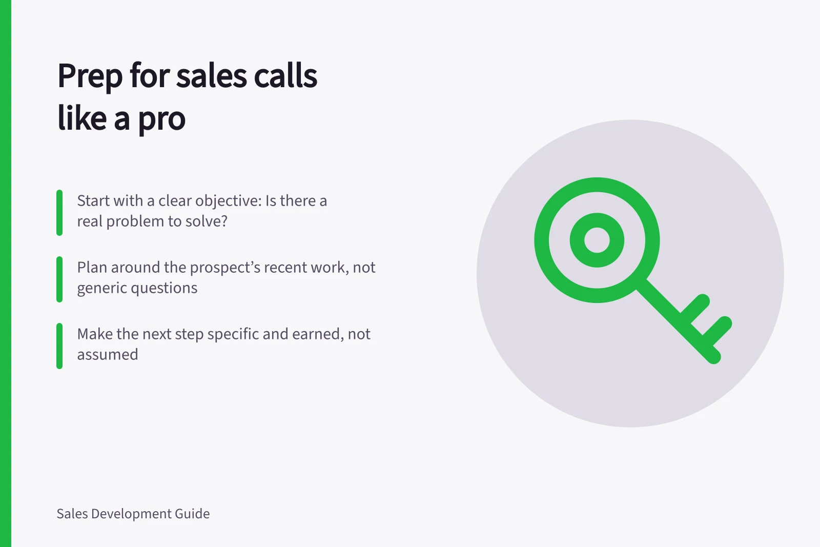 Prep for sales calls like a pro: Start with a clear objective: Is there a real problem to solve?; Plan around the prospect’s recent work, not generic questions; Make the next step specific and earned, not assumed