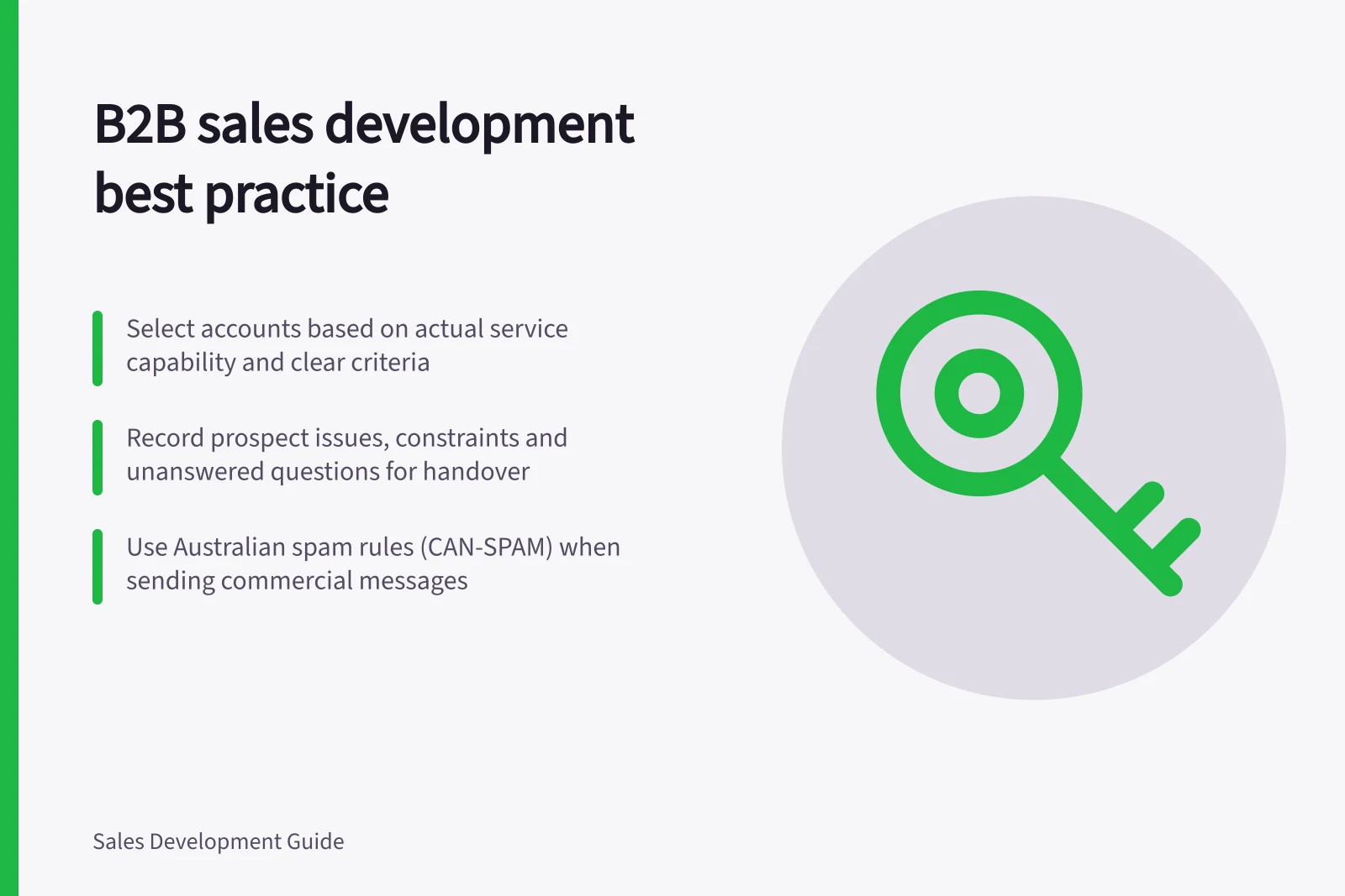 B2B sales development best practice: Select accounts based on actual service capability and clear criteria; Record prospect issues, constraints and unanswered questions for handover; Use Australian spam rules (CAN-SPAM) when sending commercial messages